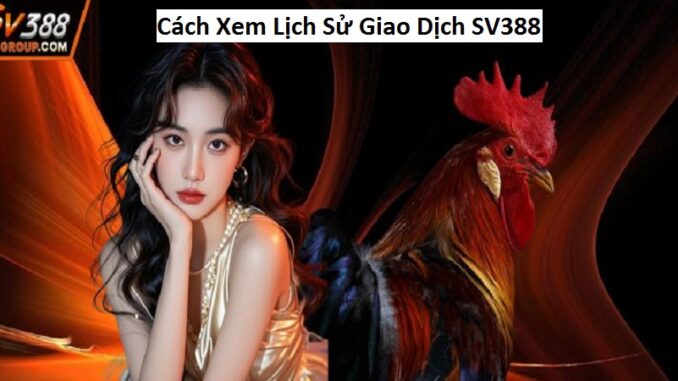 Cách Xem Lịch Sử Giao Dịch SV388